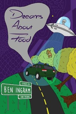 Dreams about Food: Stories by Ben Ingram by Ingram, Ben