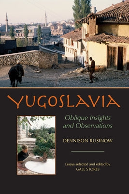 Yugoslavia: Oblique Insights and Observations by Rusinow, Dennison