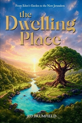 The Dwelling Place: From Eden's Garden to the New Jerusalem by Brumfield, Jed