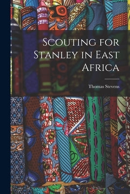 Scouting for Stanley in East Africa by Stevens, Thomas