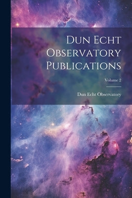 Dun Echt Observatory Publications; Volume 2 by Observatory, Dun Echt