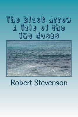 The Black Arrow A Tale of the Two Roses by Stevenson, Robert Louis