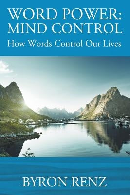 Word Power: MIND CONTROL - How Words Control Our Lives by Renz, Byron