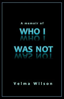 A Memoir of Who I Was Not by Wilson, Velma