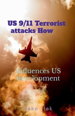 US 9 11 Terrorist attacks How: Influences US development by Lok, John