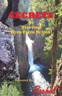 Secrets Of Stepping With Faith In God by Rachel