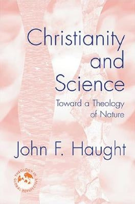 Christianity and Science: Toward a Theology of Nature by Haught, John F.