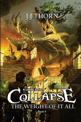 Collapse (The Weight Of It All): A LitRPG Fantasy Adventure by Thorn, J. J.