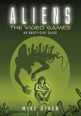 Aliens: The Video Games: An Unofficial Guide by Diver, Mike
