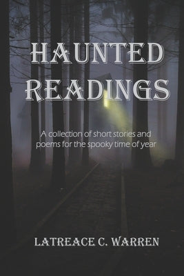 Haunted Readings: A Collection of Poems and Short Stories for the Spooky Time of Year by Warren, Latreace C.