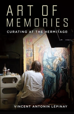 Art of Memories: Curating at the Hermitage by Lépinay, Vincent Antonin