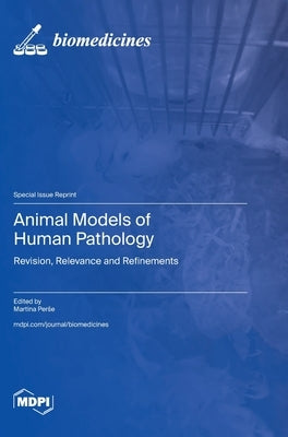 Animal Models of Human Pathology: Revision, Relevance and Refinements by Perse, Martina