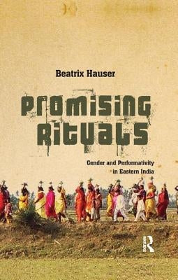 Promising Rituals: Gender and Performativity in Eastern India by Hauser, Beatrix