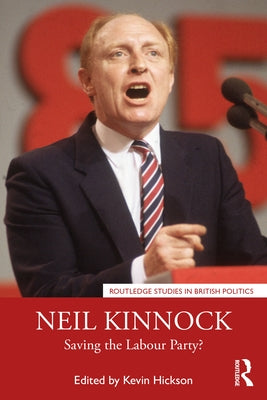 Neil Kinnock: Saving the Labour Party? by Hickson, Kevin