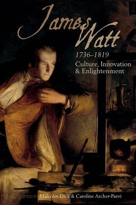 James Watt (1736-1819): Culture, Innovation and Enlightenment by Archer-Parrã(c), Caroline