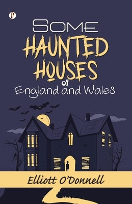 Some Haunted Houses of England and Wales by O'Donnell, Elliott