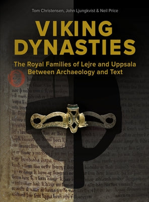 Viking Dynasties: The Royal Families of Lejre and Uppsala Between Archaeology and Text by Christensen, Tom