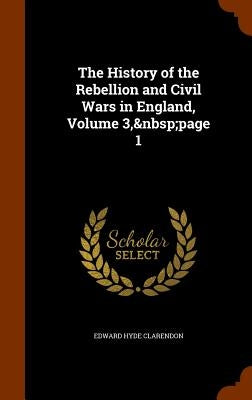 The History of the Rebellion and Civil Wars in England, Volume 3, page 1 by Clarendon, Edward Hyde