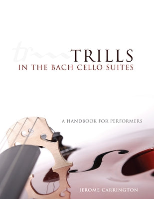 Trills in the Bach Cello Suites: A Handbook for Performers by Carrington, Jerome