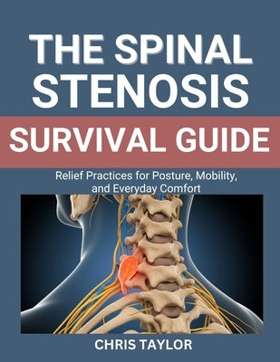 The Spinal Stenosis Survival Guide: Relief Practices for Posture, Mobility, and Everyday Comfort by Taylor, Chris
