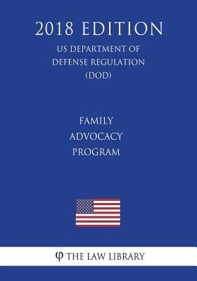 Family Advocacy Program (US Department of Defense Regulation) (DOD) (2018 Edition) by The Law Library