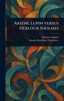 Arsène Lupin Versus Herlock Sholmes by LeBlanc, Maurice