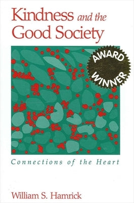 Kindness and the Good Society: Connections of the Heart by Hamrick, William S.