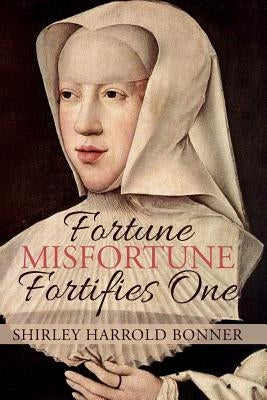Fortune, Misfortune, Fortifies One: Margaret of Austria, Ruler of the Low Countries, 1507-1530 by Bonner, Shirley Harrold