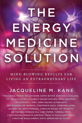The Energy Medicine Solution: Mind Blowing Results for Living an Extraordinary Life by Kane, Jacqueline