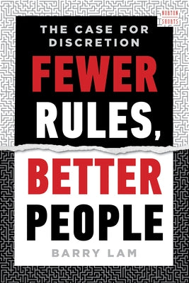 Fewer Rules, Better People: The Case for Discretion by Lam, Barry