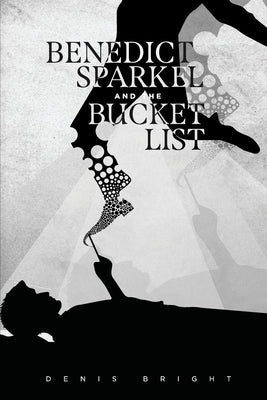 Benedict Sparkel and the Bucket list by Bright, Denis