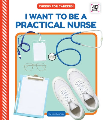 I Want to Be a Practical Nurse by Murray, Julie