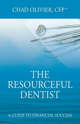 The Resourceful Dentist: A Guide to Financial Success by Olivier Cfp (R), Chad
