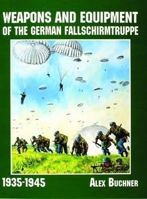Weapons and Equipment of the German Fallschirmtruppe 1941-1945 by Buchner, Alex