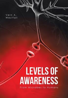 Levels of Awareness: From Microbes to Humans by Westfall, Vern A.