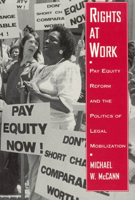 Rights at Work: Pay Equity Reform and the Politics of Legal Mobilization by McCann, Michael W.