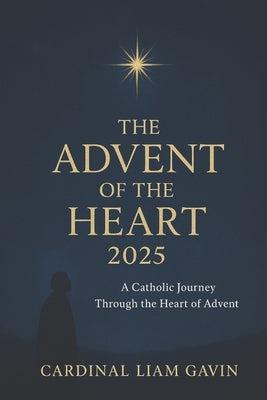 Advent 2025: A Catholic Journey Through the Heart of Advent by Gavin, Cardinal Liam