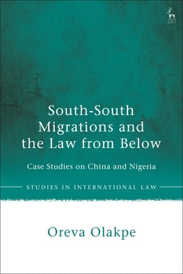 South-South Migrations and the Law from Below: Case Studies on China and Nigeria by Olakpe, Oreva