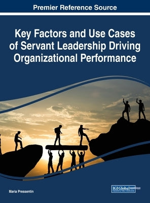 Key Factors and Use Cases of Servant Leadership Driving Organizational Performance by Pressentin, Maria