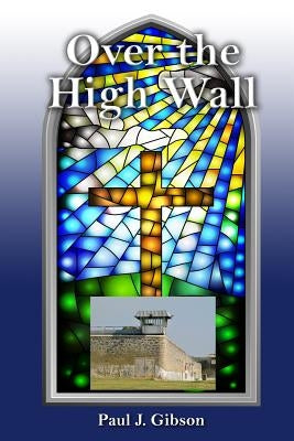 Over the High Wall by Gibson, Paul J.