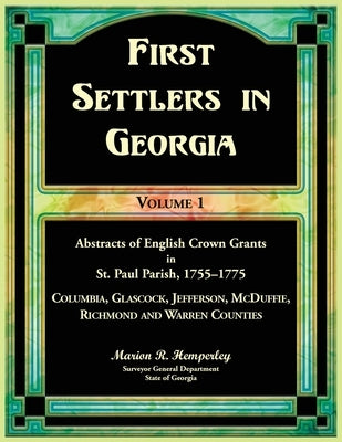 First Settlers in Georgia Volume 1, Abstracts of English Crown Grants in St. Paul Parish,1755-1775. Columbia, Glascock, Jefferson, McDuffie, Richmond by Hemperley, Marion