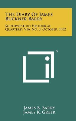 The Diary Of James Buckner Barry: Southwestern Historical Quarterly V36, No. 2, October, 1932 by Barry, James B.