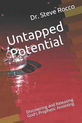 Untapped Potential: Discovering and Releasing God's Prophetic Anointing by Rocco D. D., Steve