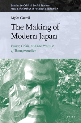 The Making of Modern Japan: Power, Crisis, and the Promise of Transformation by Carroll, Myles