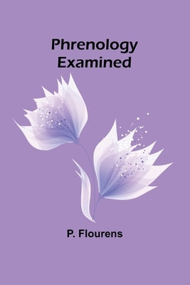 Phrenology Examined by Flourens, P.