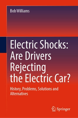 Electric Shocks: Are Drivers Rejecting the Electric Car?: History, Problems, Solutions and Alternatives by Williams, Bob