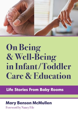 On Being and Well-Being in Infant/Toddler Care and Education: Life Stories from Baby Rooms by McMullen, Mary Benson
