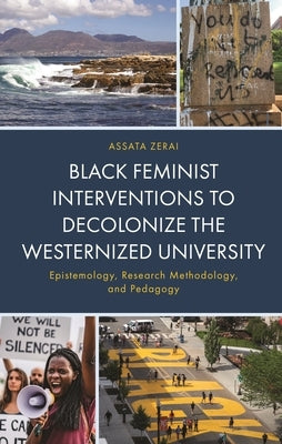 Black Feminist Interventions to Decolonize the Westernized University: Epistemology, Research Methodology, and Pedagogy by Zerai, Assata