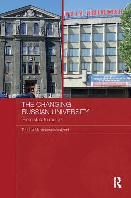 The Changing Russian University: From State to Market by Maximova-Mentzoni, Tatiana