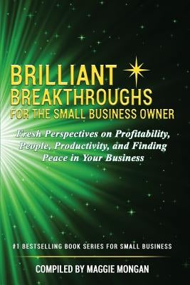 Brilliant Breakthroughs for the Small Business Owner: Fresh Perspectives on Profitability, People, Productivity, and Finding Peace in Your Business by Mongan, Maggie
